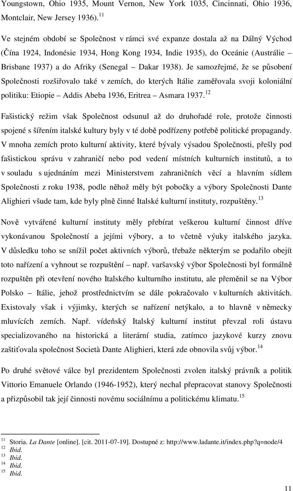 Dakar 1938). Je samozřejmé, že se působení Společnosti rozšiřovalo také v zemích, do kterých Itálie zaměřovala svoji koloniální politiku: Etiopie Addis Abeba 1936, Eritrea Asmara 1937.