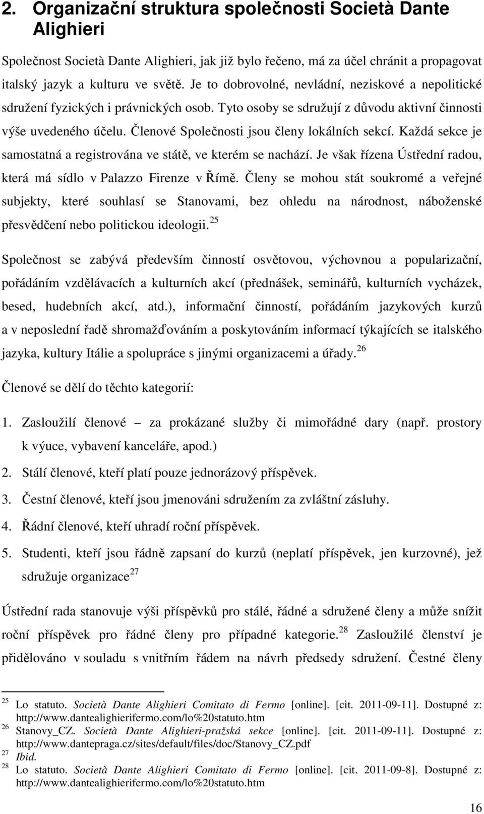 Členové Společnosti jsou členy lokálních sekcí. Každá sekce je samostatná a registrována ve státě, ve kterém se nachází. Je však řízena Ústřední radou, která má sídlo v Palazzo Firenze v Římě.