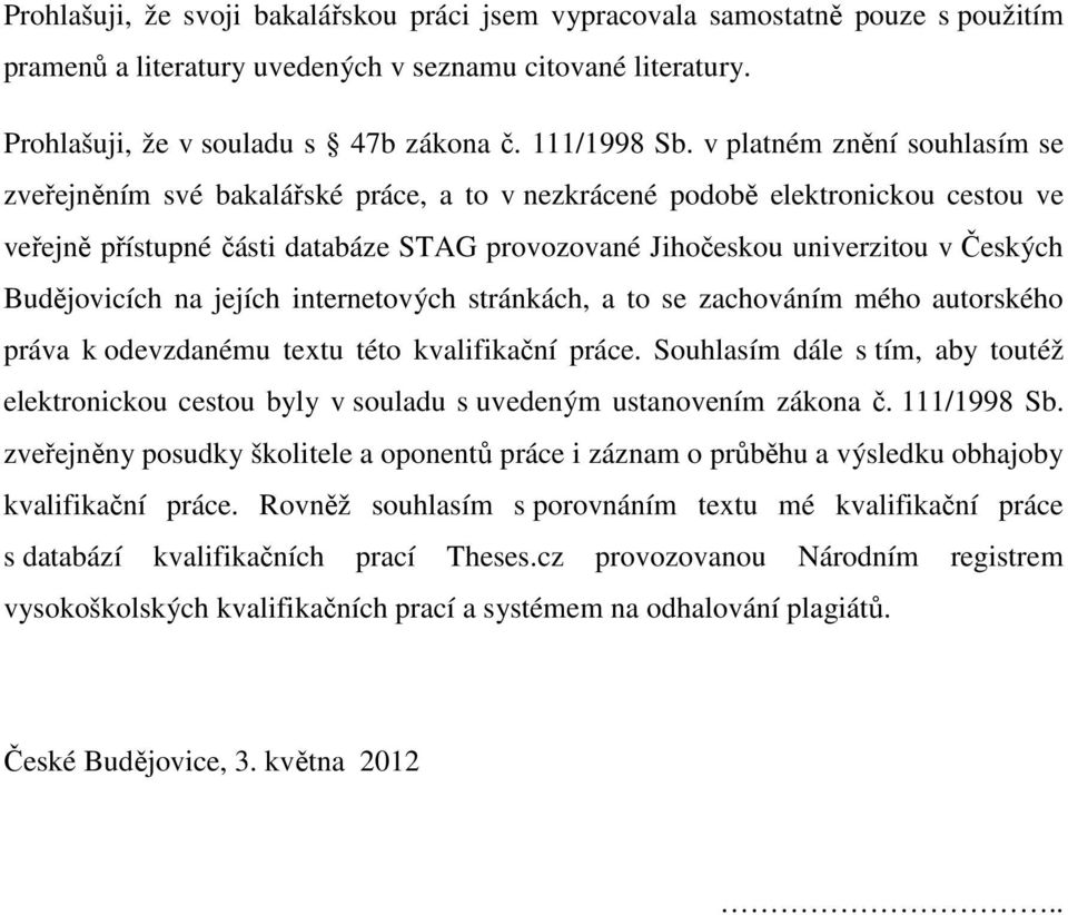 Budějovicích na jejích internetových stránkách, a to se zachováním mého autorského práva k odevzdanému textu této kvalifikační práce.