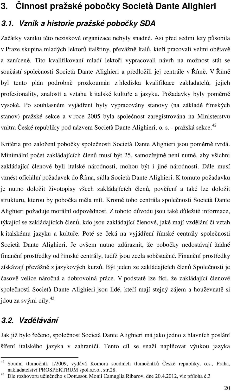 Tito kvalifikovaní mladí lektoři vypracovali návrh na možnost stát se součástí společnosti Società Dante Alighieri a předložili jej centrále v Římě.