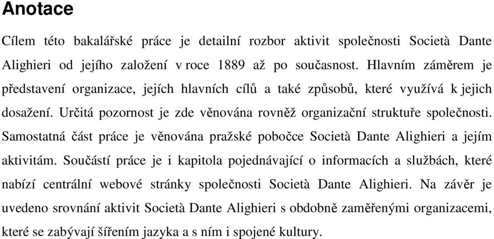 Určitá pozornost je zde věnována rovněž organizační struktuře společnosti. Samostatná část práce je věnována pražské pobočce Società Dante Alighieri a jejím aktivitám.