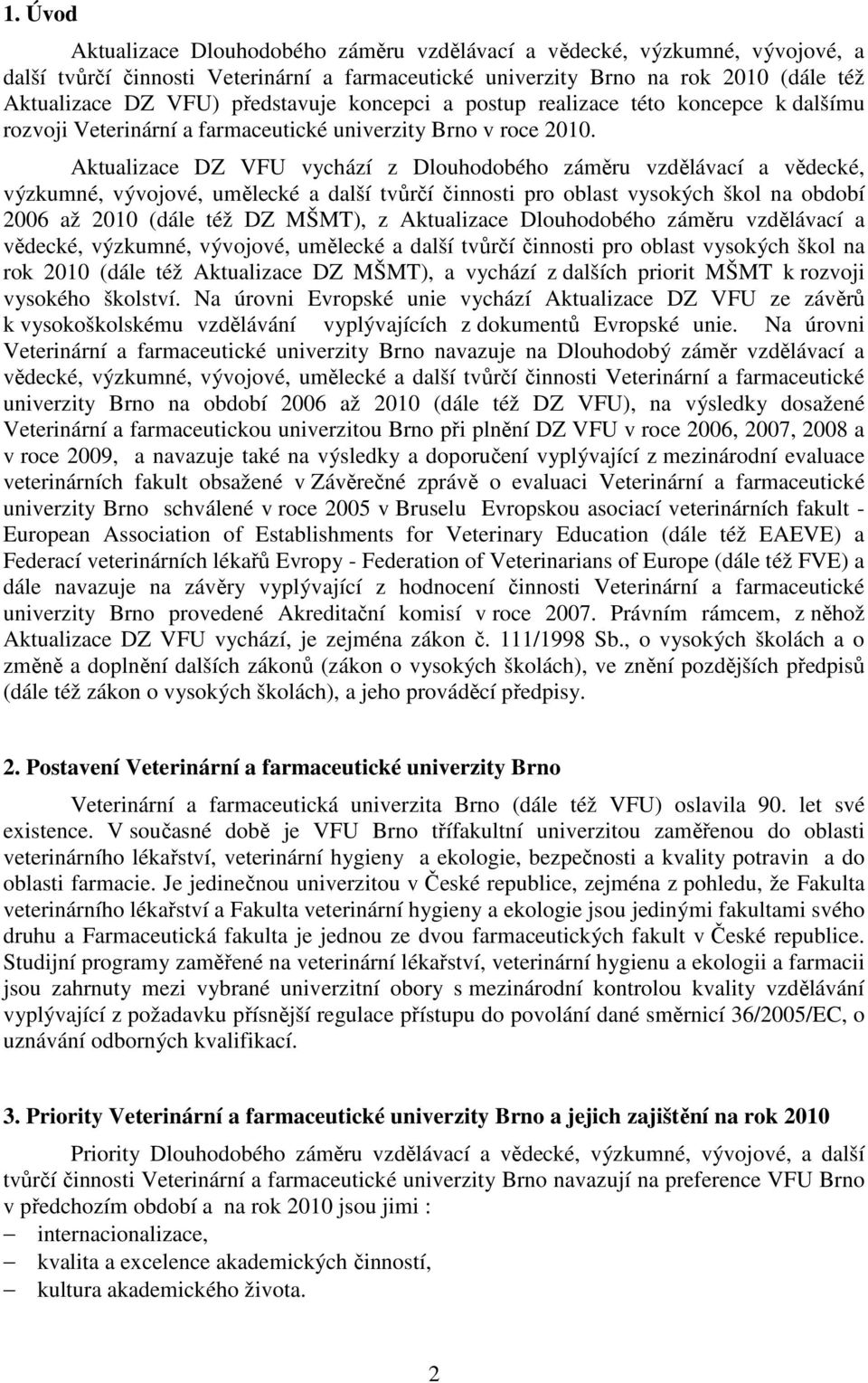 Aktualizace DZ VFU vychází z Dlouhodobého záměru vzdělávací a vědecké, výzkumné, vývojové, umělecké a další tvůrčí činnosti pro oblast vysokých škol na období 2006 až 2010 (dále též DZ MŠMT), z