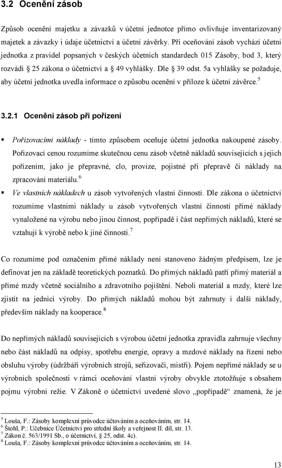 5a vyhlášky se požaduje, aby účetní jednotka uvedla informace o způsobu ocenění v příloze k účetní závěrce. 5 3.2.