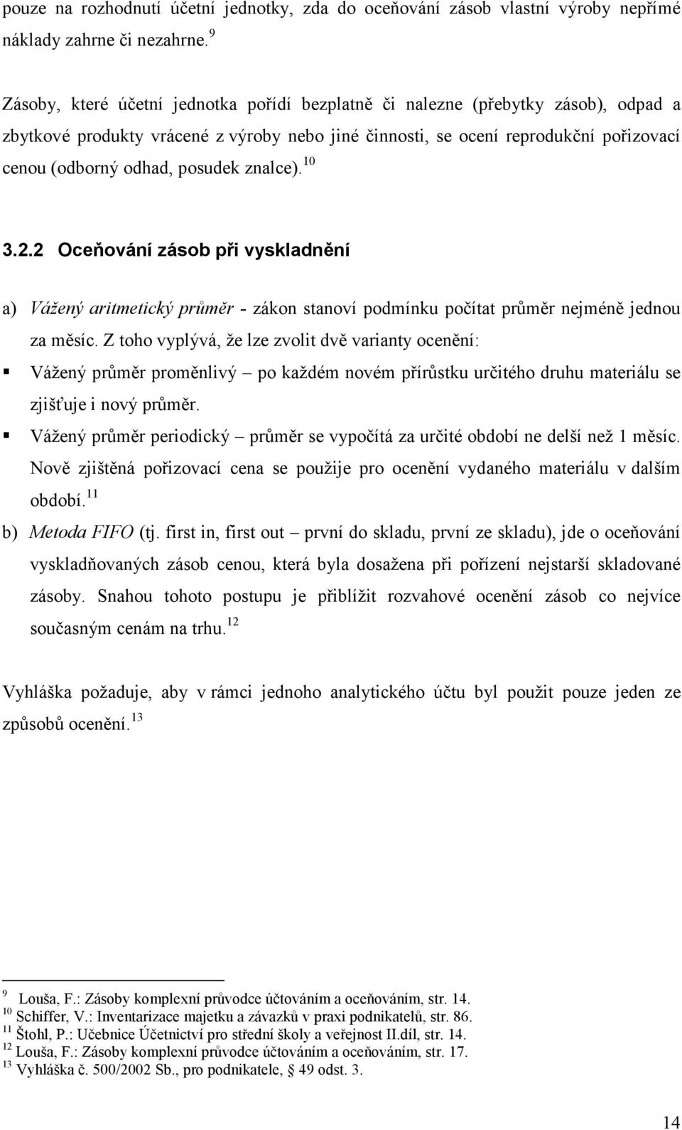 posudek znalce). 10 3.2.2 Oceňování zásob při vyskladnění a) Vážený aritmetický průměr - zákon stanoví podmínku počítat průměr nejméně jednou za měsíc.