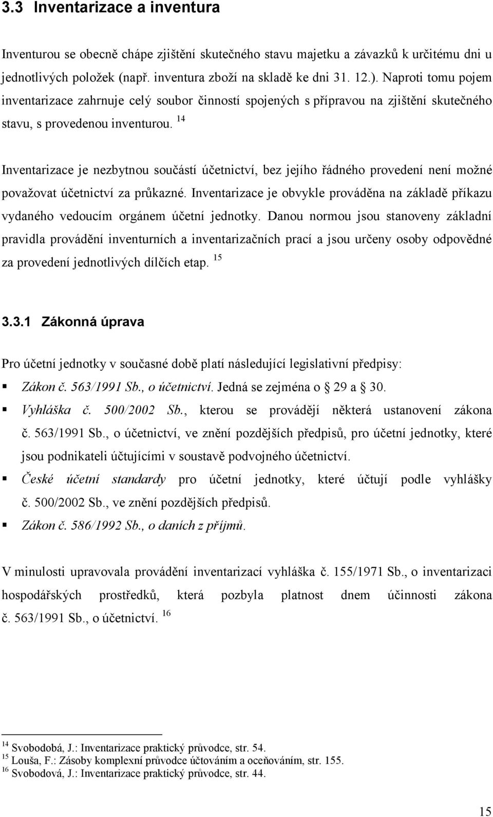 14 Inventarizace je nezbytnou součástí účetnictví, bez jejího řádného provedení není možné považovat účetnictví za průkazné.