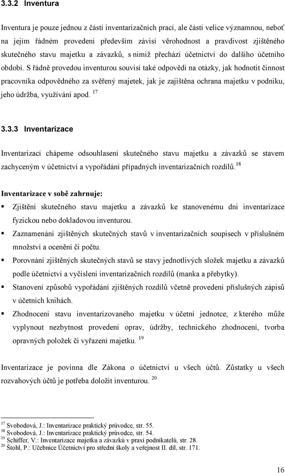 S řádně provedou inventurou souvisí také odpovědi na otázky, jak hodnotit činnost pracovníka odpovědného za svěřený majetek, jak je zajištěna ochrana majetku v podniku, jeho údržba, využívání apod.