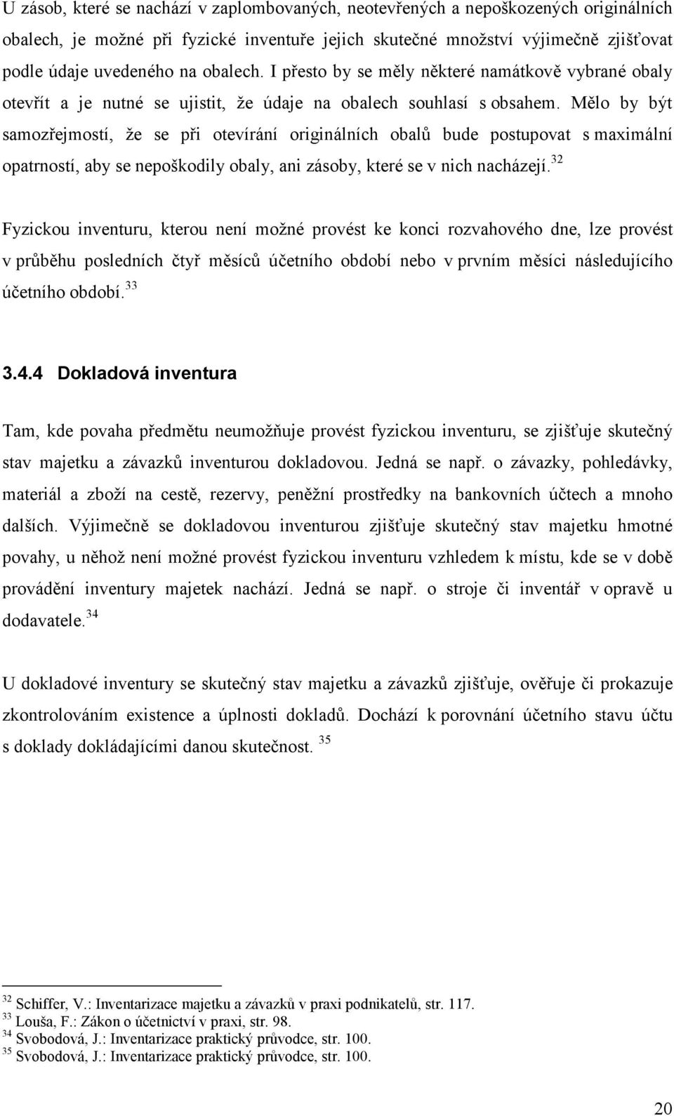 Mělo by být samozřejmostí, že se při otevírání originálních obalů bude postupovat s maximální opatrností, aby se nepoškodily obaly, ani zásoby, které se v nich nacházejí.