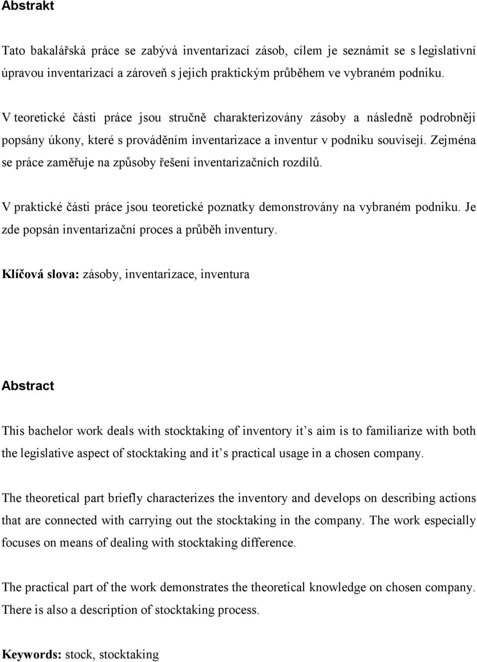 Zejména se práce zaměřuje na způsoby řešení inventarizačních rozdílů. V praktické části práce jsou teoretické poznatky demonstrovány na vybraném podniku.