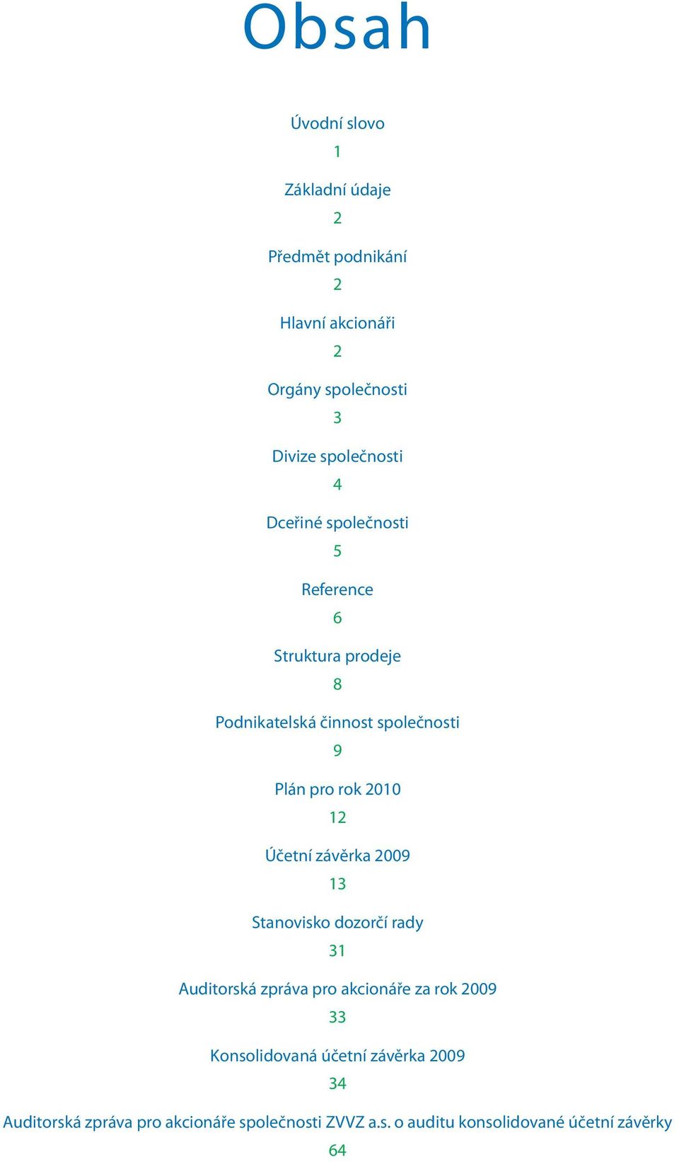 pro rok 21 12 Účetní závěrka 29 13 Stanovisko dozorčí rady 31 Auditorská zpráva pro akcionáře za rok 29 33