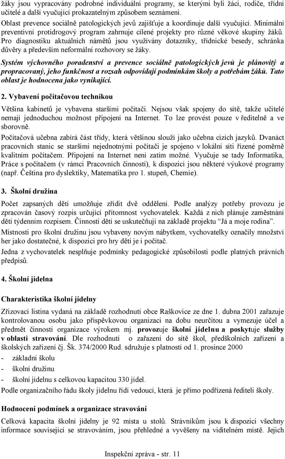 Pro diagnostiku aktuálních námětů jsou využívány dotazníky, třídnické besedy, schránka důvěry a především neformální rozhovory se žáky.