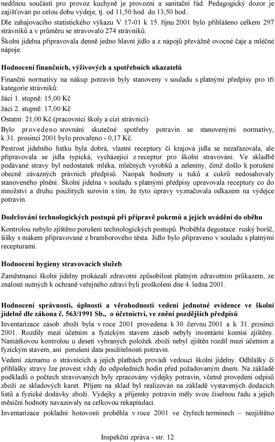 Školní jídelna připravovala denně jedno hlavní jídlo a z nápojů převážně ovocné čaje a mléčné nápoje.