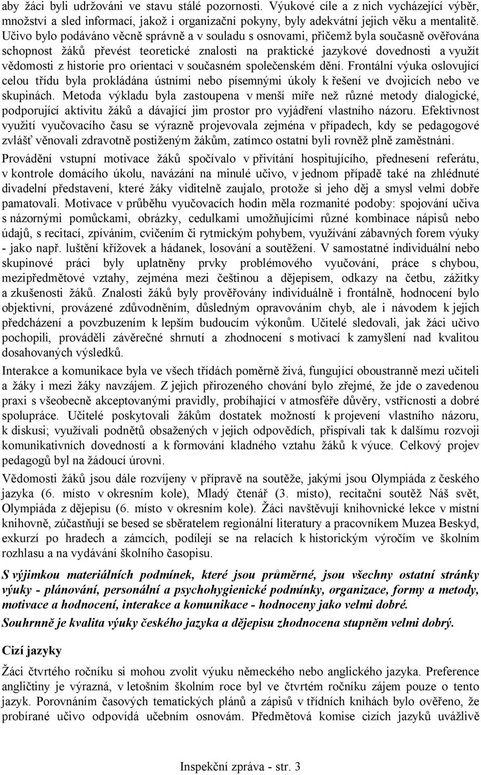 orientaci v současném společenském dění. Frontální výuka oslovující celou třídu byla prokládána ústními nebo písemnými úkoly k řešení ve dvojicích nebo ve skupinách.