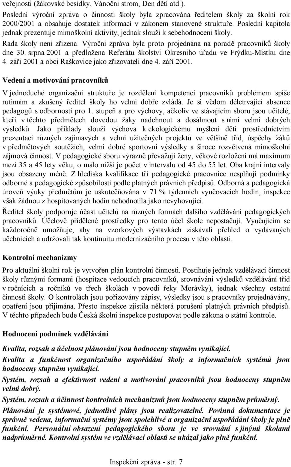 Poslední kapitola jednak prezentuje mimoškolní aktivity, jednak slouží k sebehodnocení školy. Rada školy není zřízena. Výroční zpráva byla proto projednána na poradě pracovníků školy dne 30.