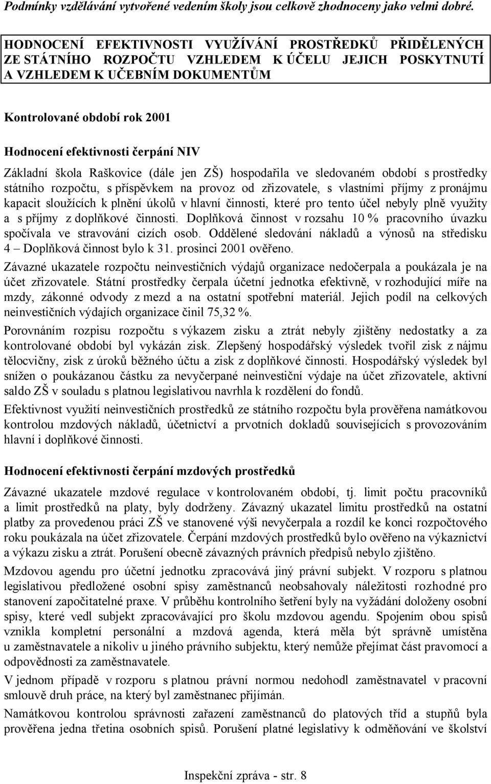 čerpání NIV Základní škola Raškovice (dále jen ZŠ) hospodařila ve sledovaném období s prostředky státního rozpočtu, s příspěvkem na provoz od zřizovatele, s vlastními příjmy z pronájmu kapacit