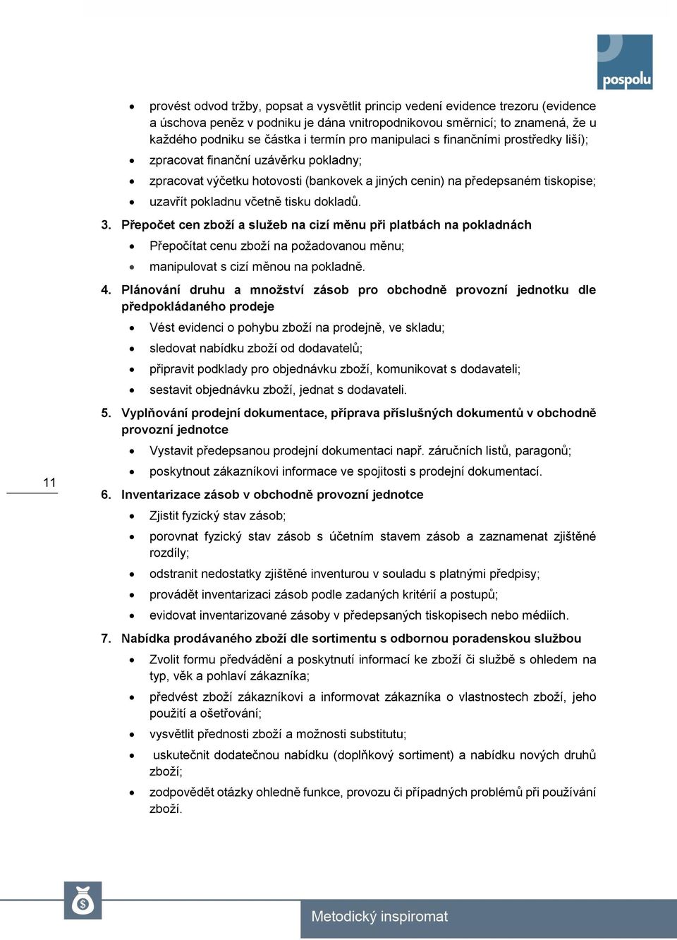 dokladů. 3. Přepočet cen zboží a služeb na cizí měnu při platbách na pokladnách Přepočítat cenu zboží na požadovanou měnu; manipulovat s cizí měnou na pokladně. 4.