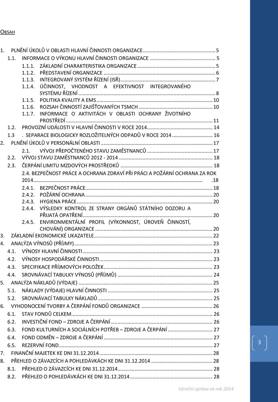 .. 10 1.1.7. INFORMACE O AKTIVITÁCH V OBLASTI OCHRANY ŽIVOTNÍHO PROSTŘEDÍ... 11 1.2. PROVOZNÍ UDÁLOSTI V HLAVNÍ ČINNOSTI V ROCE 2014... 14 1.3. SEPARACE BIOLOGICKY ROZLOŽITELNÝCH ODPADŮ V ROCE 2014.