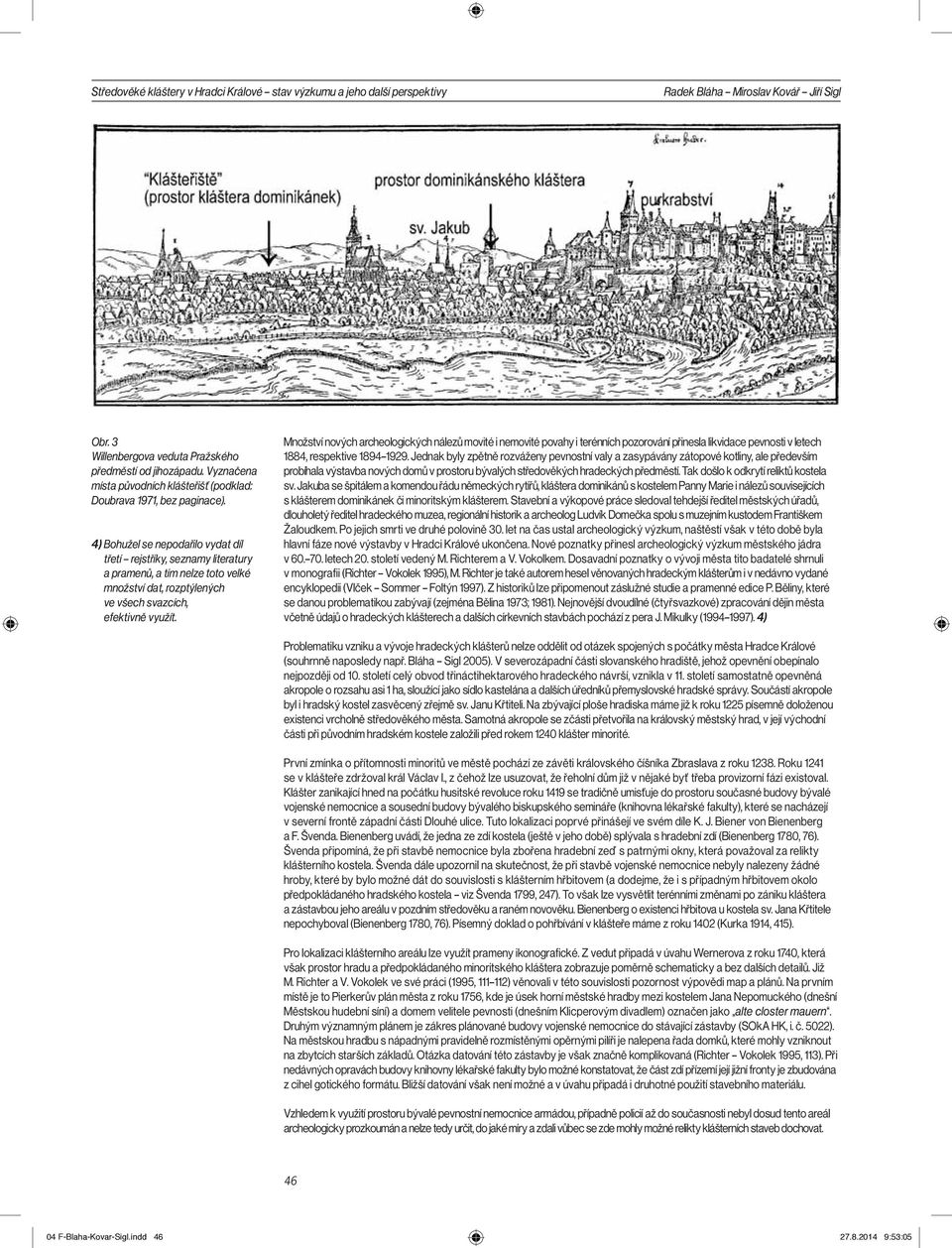 4) Bohužel se nepodařilo vydat díl třetí rejstříky, seznamy literatury a pramenů, a tím nelze toto velké množství dat, rozptýlených ve všech svazcích, efektivně využít.