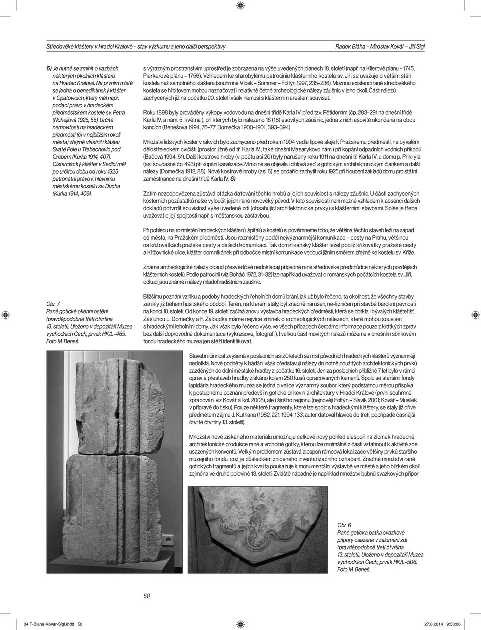 Určité nemovitosti na hradeckém předměstí (či v nejbližším okolí města) zřejmě vlastnil i klášter Svaté Pole u Třebechovic pod Orebem (Kurka 1914, 407).