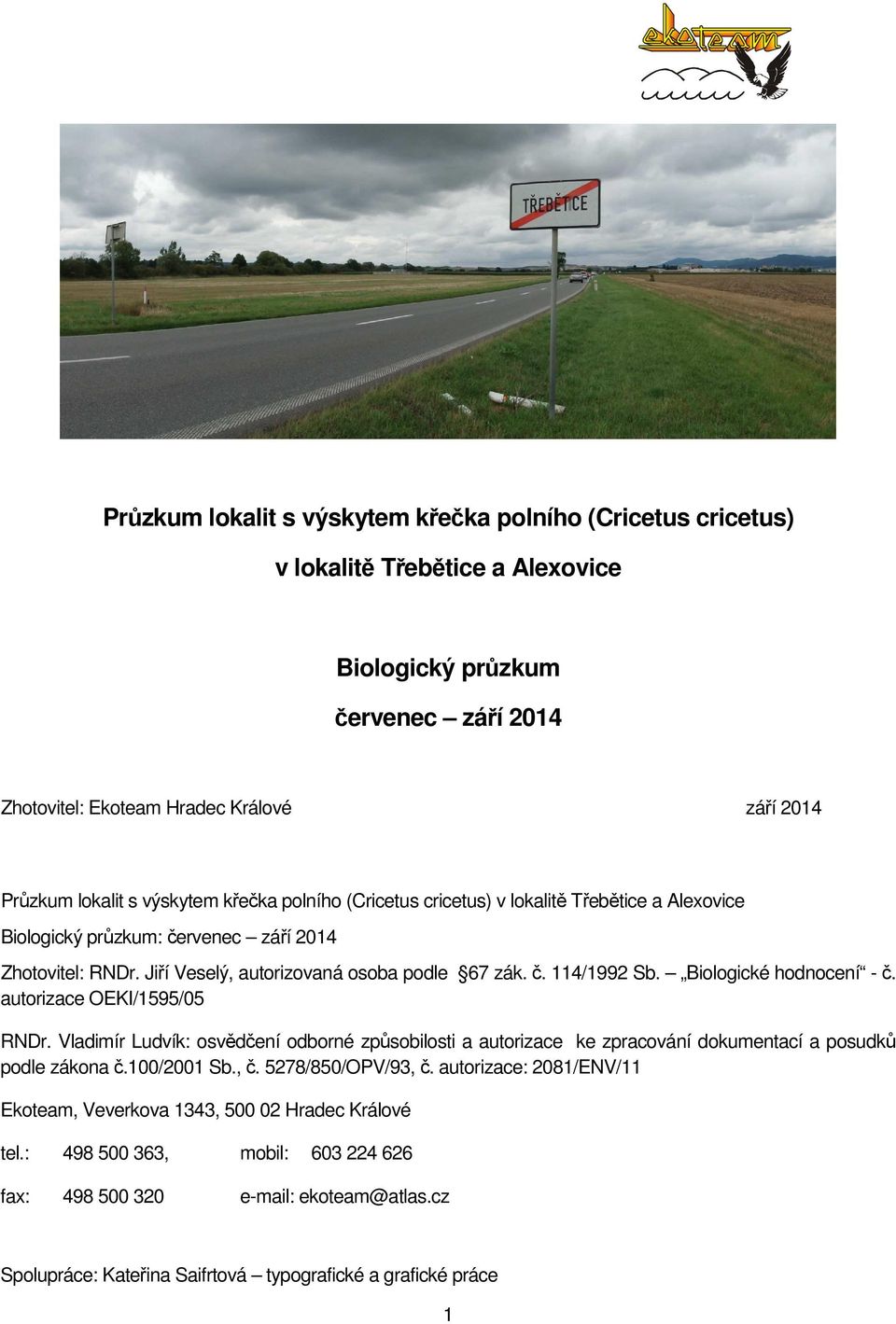 Biologické hodnocení - č. autorizace OEKI/1595/05 RNDr. Vladimír Ludvík: osvědčení odborné způsobilosti a autorizace ke zpracování dokumentací a posudků podle zákona č.100/2001 Sb., č.