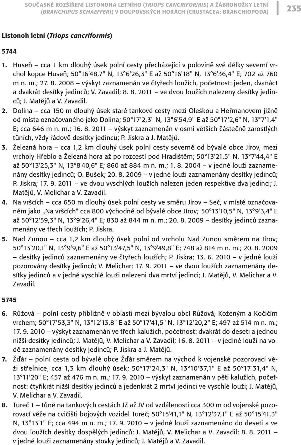 2008 výskyt zaznamenán ve čtyřech loužích, početnost: jeden, dvanáct a dvakrát desítky jedinců; V. Zavadil; 8. 8. 20