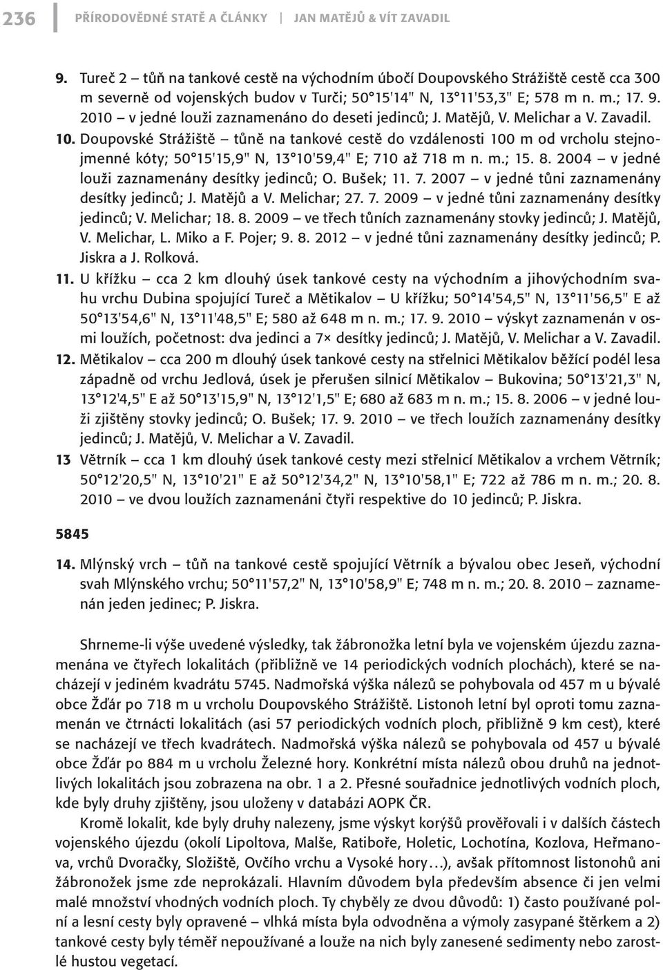 2010 v jedné louži zaznamenáno do deseti jedinců; J. Matějů, V. Melichar a V. Zavadil. 10.