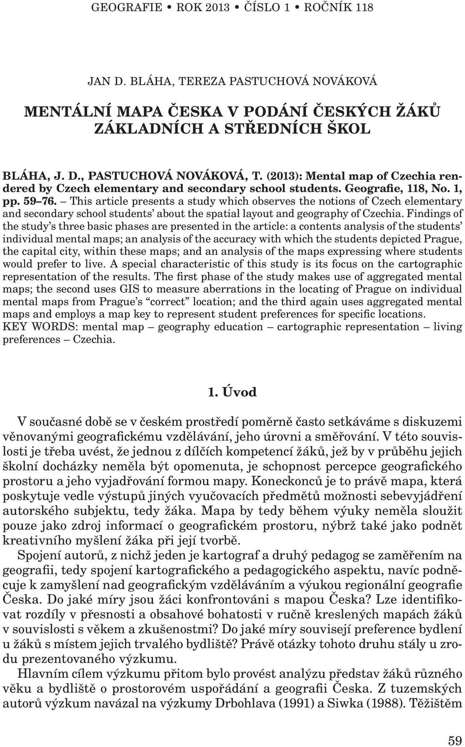 This article presents a study which observes the notions of Czech elementary and secondary school students about the spatial layout and geography of Czechia.