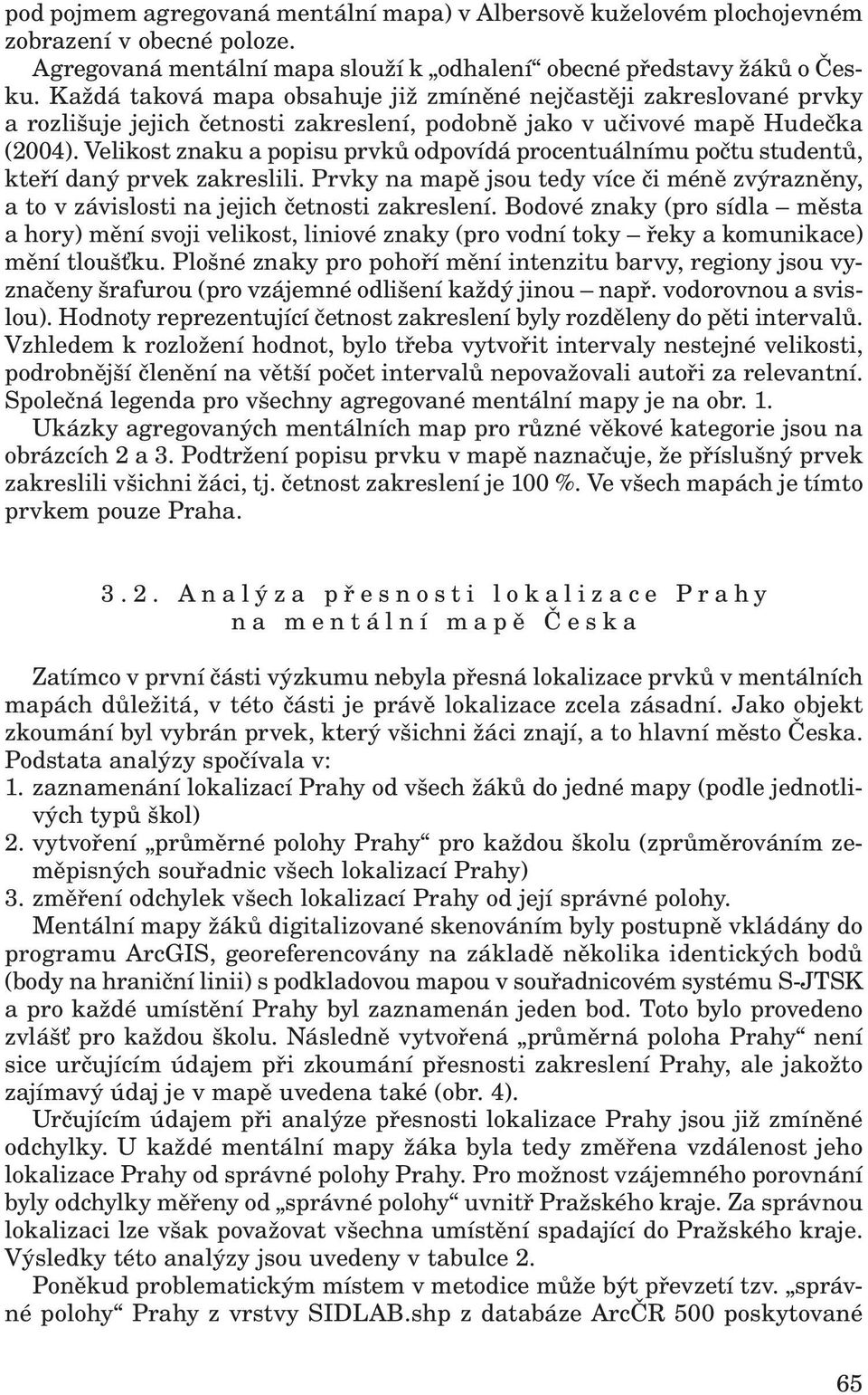 Velikost znaku a popisu prvků odpovídá procentuálnímu počtu studentů, kteří daný prvek zakreslili. Prvky na mapě jsou tedy více či méně zvýrazněny, a to v závislosti na jejich četnosti zakreslení.