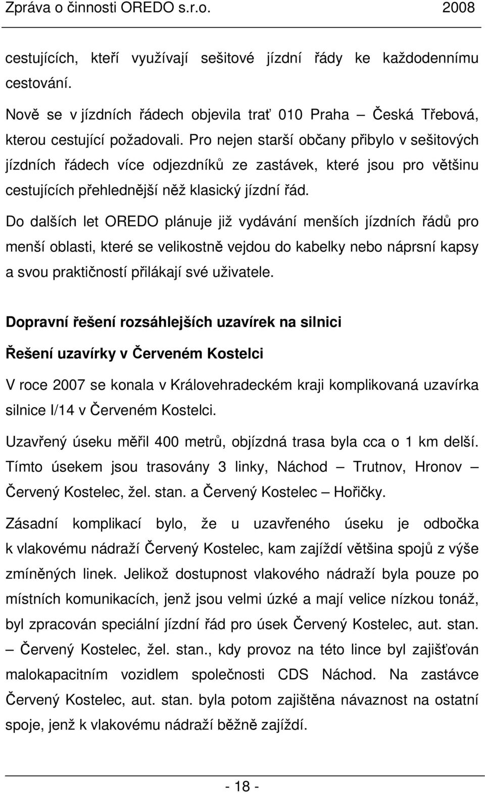 Do dalších let OREDO plánuje již vydávání menších jízdních řádů pro menší oblasti, které se velikostně vejdou do kabelky nebo náprsní kapsy a svou praktičností přilákají své uživatele.