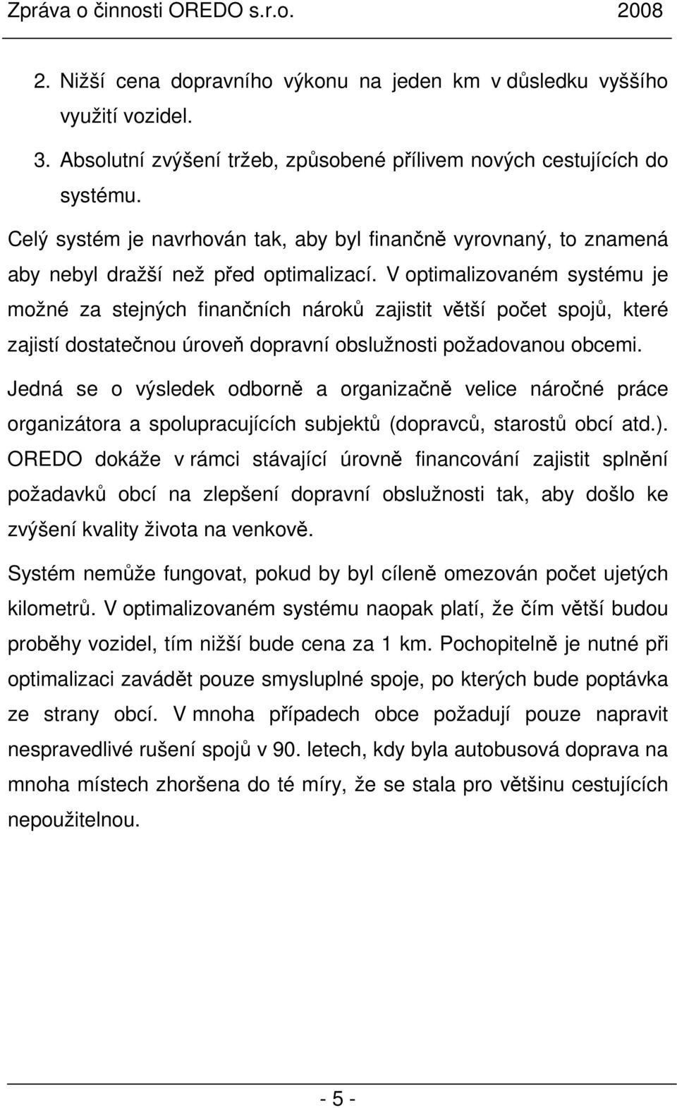 V optimalizovaném systému je možné za stejných finančních nároků zajistit větší počet spojů, které zajistí dostatečnou úroveň dopravní obslužnosti požadovanou obcemi.