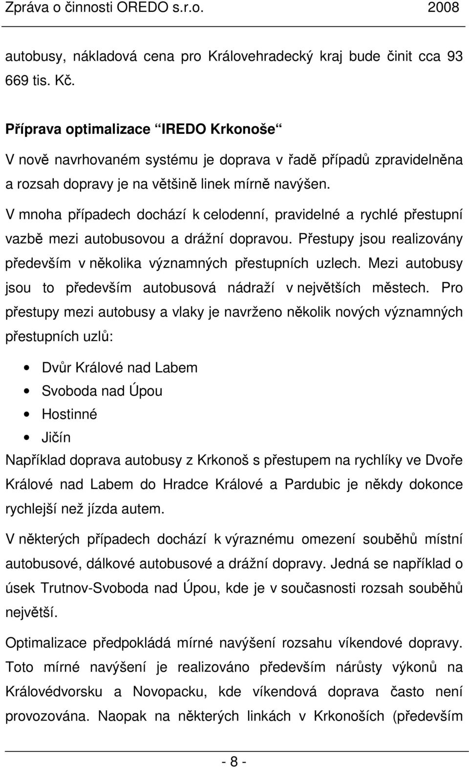 V mnoha případech dochází k celodenní, pravidelné a rychlé přestupní vazbě mezi autobusovou a drážní dopravou. Přestupy jsou realizovány především v několika významných přestupních uzlech.