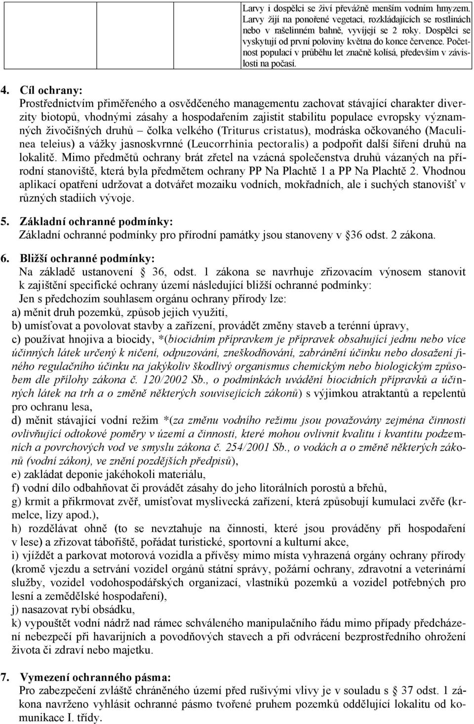 Cíl ochrany: Prostřednictvím přiměřeného a osvědčeného managementu zachovat stávající charakter diverzity biotopů, vhodnými zásahy a hospodařením zajistit stabilitu populace evropsky významných