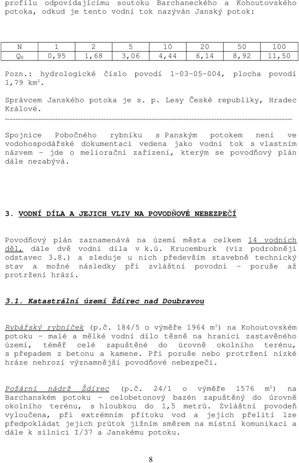 Spojnice Pobočného rybníku s Panským potokem není ve vodohospodářské dokumentaci vedena jako vodní tok s vlastním názvem jde o meliorační zařízení, kterým se povodňový plán dále nezabývá. 3.