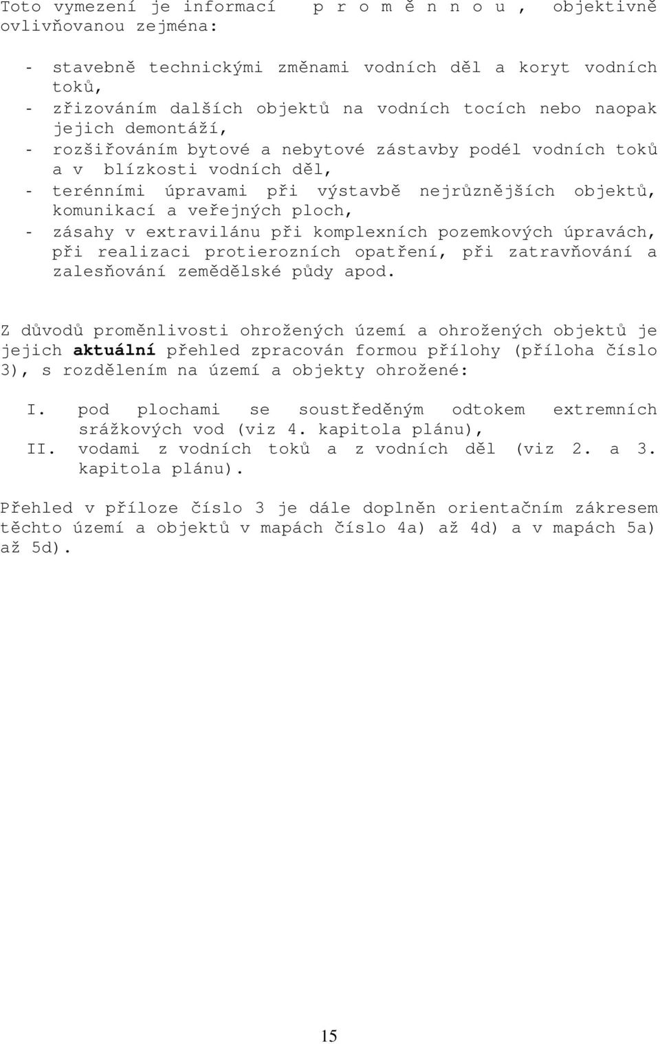 - zásahy v extravilánu při komplexních pozemkových úpravách, při realizaci protierozních opatření, při zatravňování a zalesňování zemědělské půdy apod.