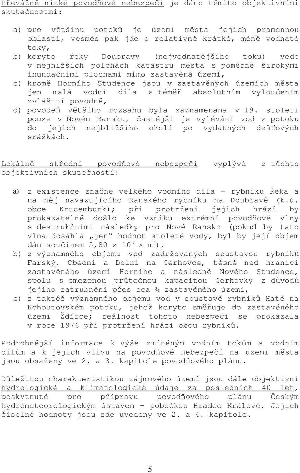 územích města jen malá vodní díla s téměř absolutním vyloučením zvláštní povodně, d) povodeň většího rozsahu byla zaznamenána v 19.