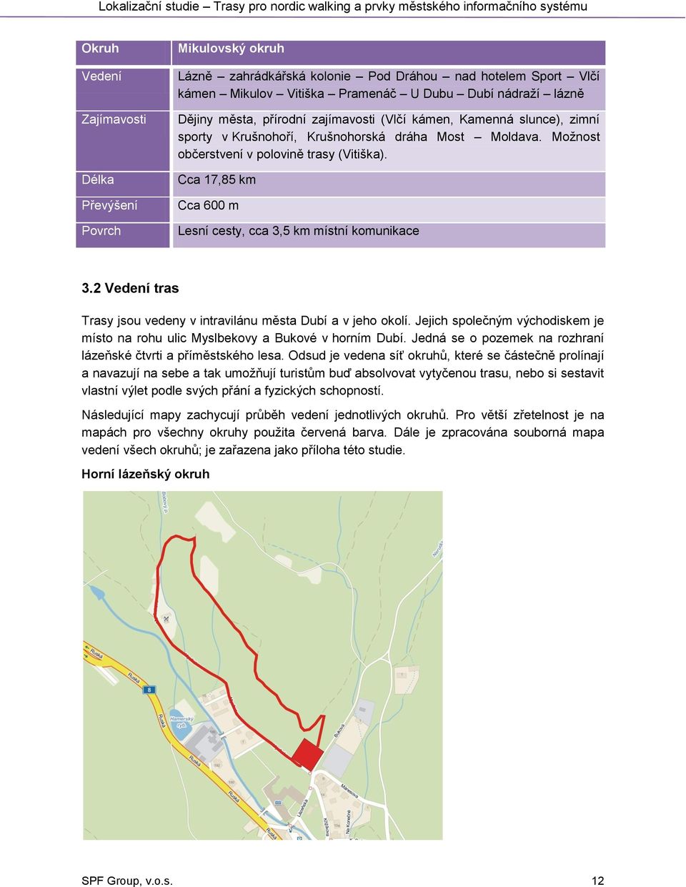 Cca 17,85 km Cca 600 m Lesní cesty, cca 3,5 km místní komunikace 3.2 Vedení tras Trasy jsou vedeny v intravilánu města Dubí a v jeho okolí.