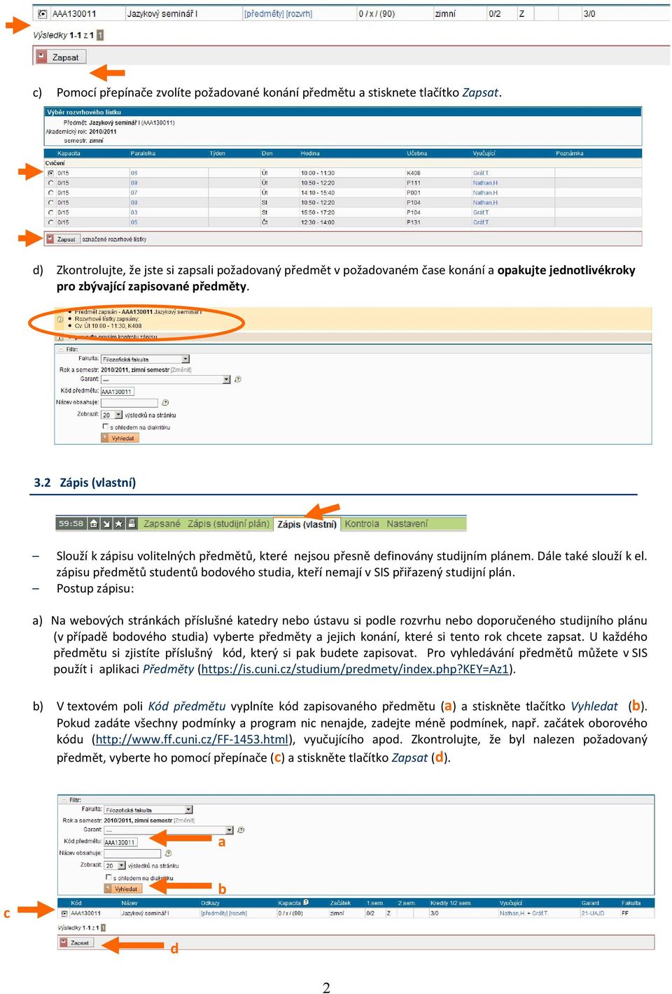 2 Zápis (vlstní) Slouží k zápisu volitelných předmětů, které nejsou přesně definovány studijním plánem. Dále tké slouží k el.