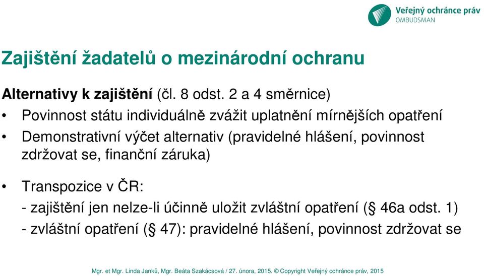 alternativ (pravidelné hlášení, povinnost zdržovat se, finanční záruka) Transpozice v ČR: - zajištění