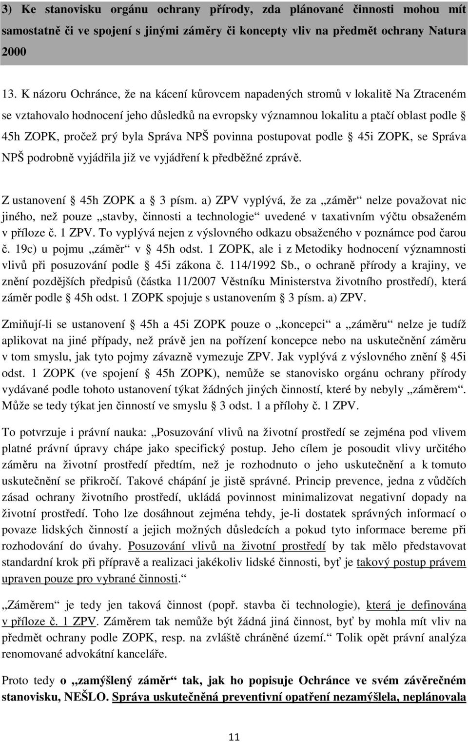 Správa NPŠ povinna postupovat podle 45i ZOPK, se Správa NPŠ podrobně vyjádřila již ve vyjádření k předběžné zprávě. Z ustanovení 45h ZOPK a 3 písm.