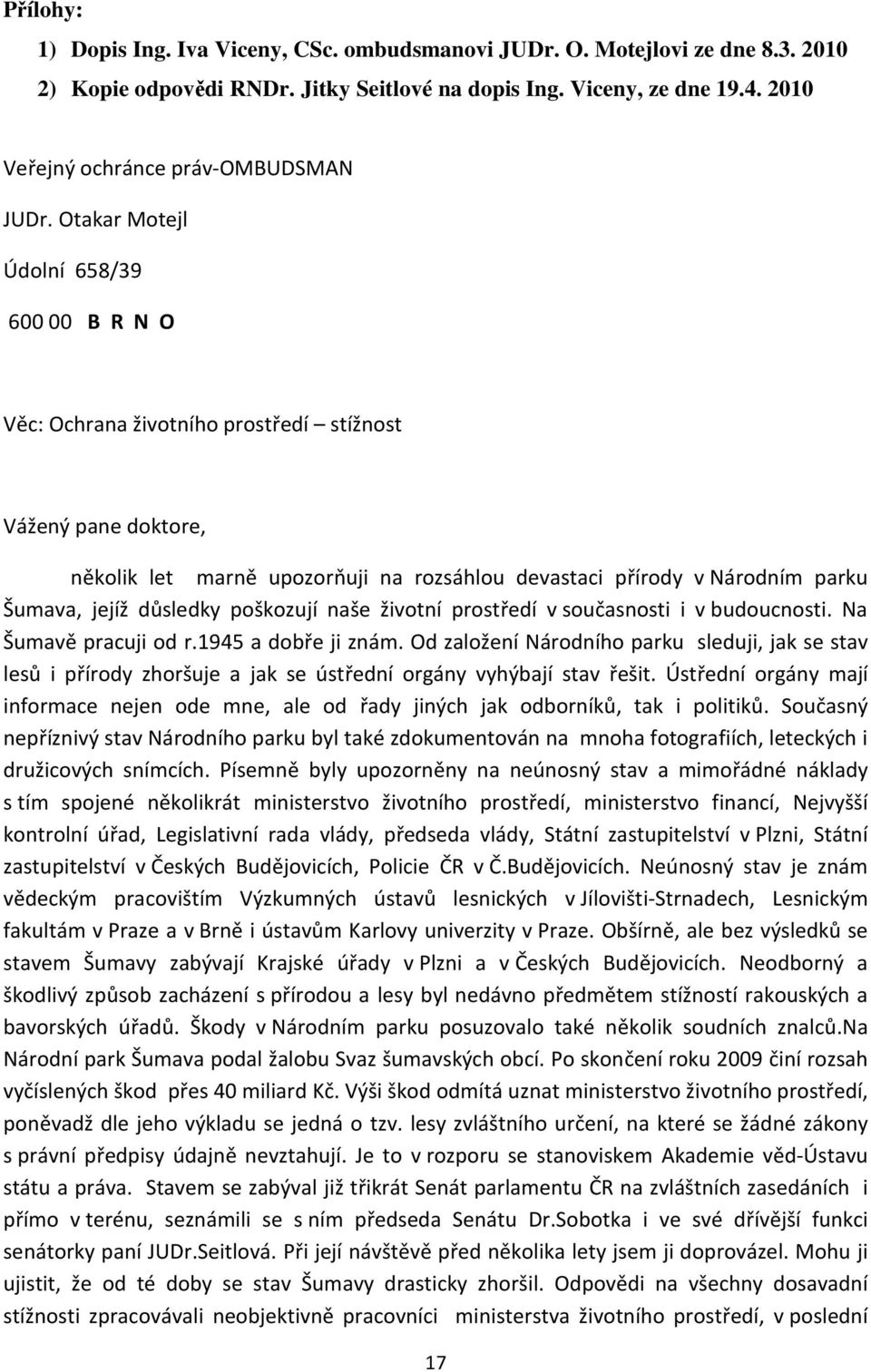 Otakar Motejl Údolní 658/39 600 00 B R N O Věc: Ochrana životního prostředí stížnost Vážený pane doktore, několik let marně upozorňuji na rozsáhlou devastaci přírody v Národním parku Šumava, jejíž