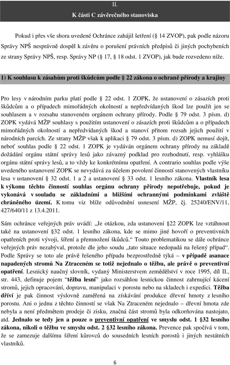 1) K souhlasu k zásahům proti škůdcům podle 22 zákona o ochraně přírody a krajiny Pro lesy v národním parku platí podle 22 odst.