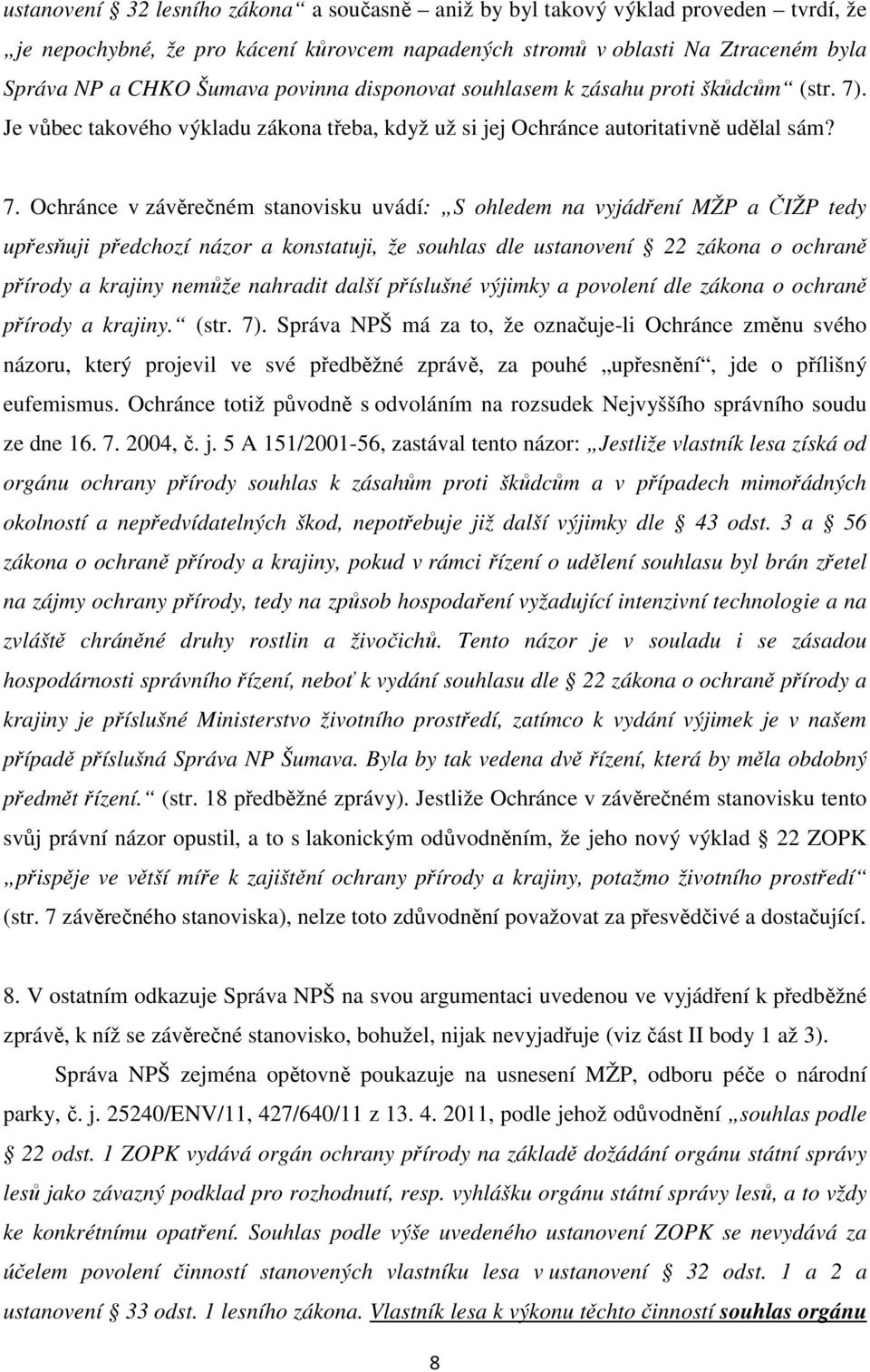 . Je vůbec takového výkladu zákona třeba, když už si jej Ochránce autoritativně udělal sám? 7.