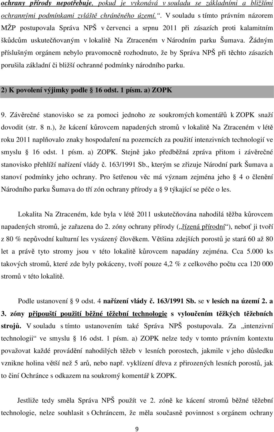 Žádným příslušným orgánem nebylo pravomocně rozhodnuto, že by Správa NPŠ při těchto zásazích porušila základní či bližší ochranné podmínky národního parku. 2) K povolení výjimky podle 16 odst. 1 písm.