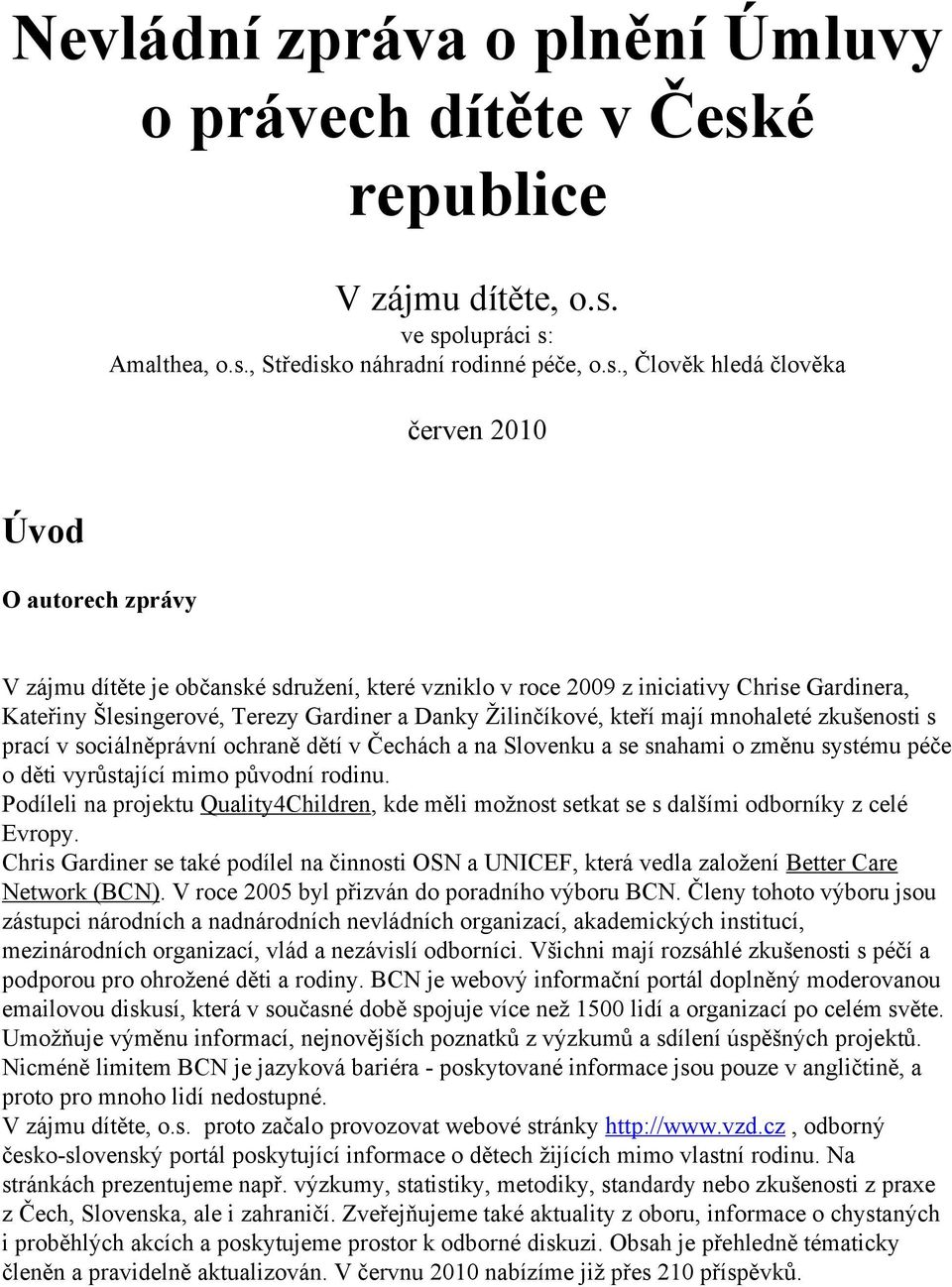 ve spolupráci s: Amalthea, o.s., Středisko náhradní rodinné péče, o.s., Člověk hledá člověka červen 2010 Úvod O autorech zprávy V zájmu dítěte je občanské sdružení, které vzniklo v roce 2009 z