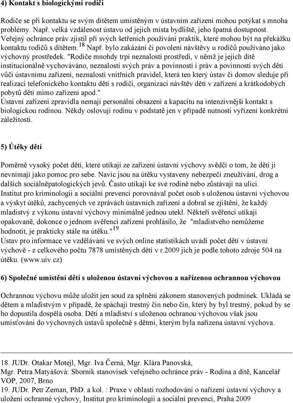 18 Např. bylo zakázání či povolení návštěvy u rodičů používáno jako výchovný prostředek.