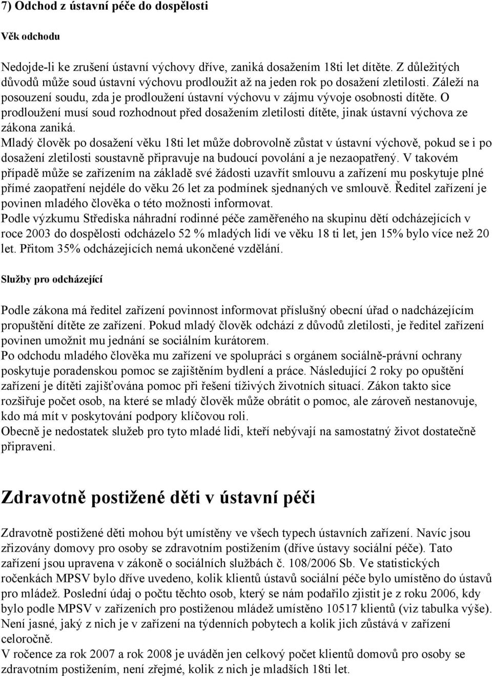 O prodloužení musí soud rozhodnout před dosažením zletilosti dítěte, jinak ústavní výchova ze zákona zaniká.