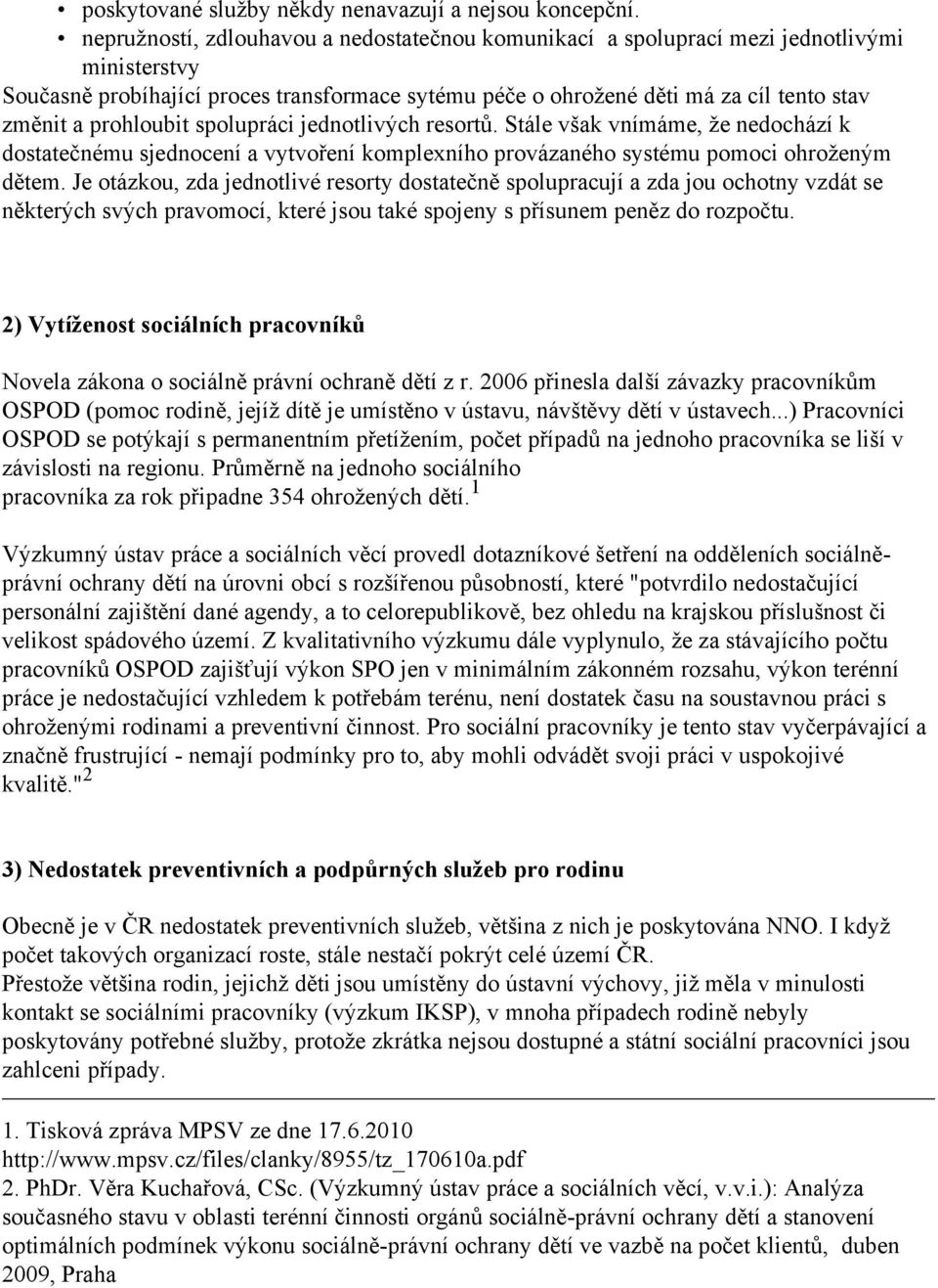 prohloubit spolupráci jednotlivých resortů. Stále však vnímáme, že nedochází k dostatečnému sjednocení a vytvoření komplexního provázaného systému pomoci ohroženým dětem.