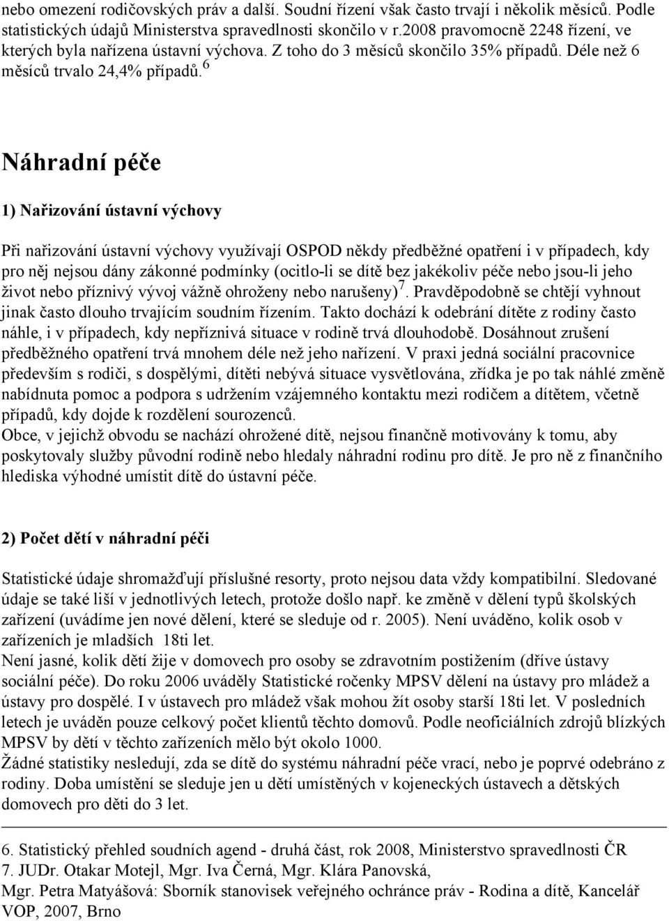 6 Náhradní péče 1) Nařizování ústavní výchovy Při nařizování ústavní výchovy využívají OSPOD někdy předběžné opatření i v případech, kdy pro něj nejsou dány zákonné podmínky (ocitlo-li se dítě bez