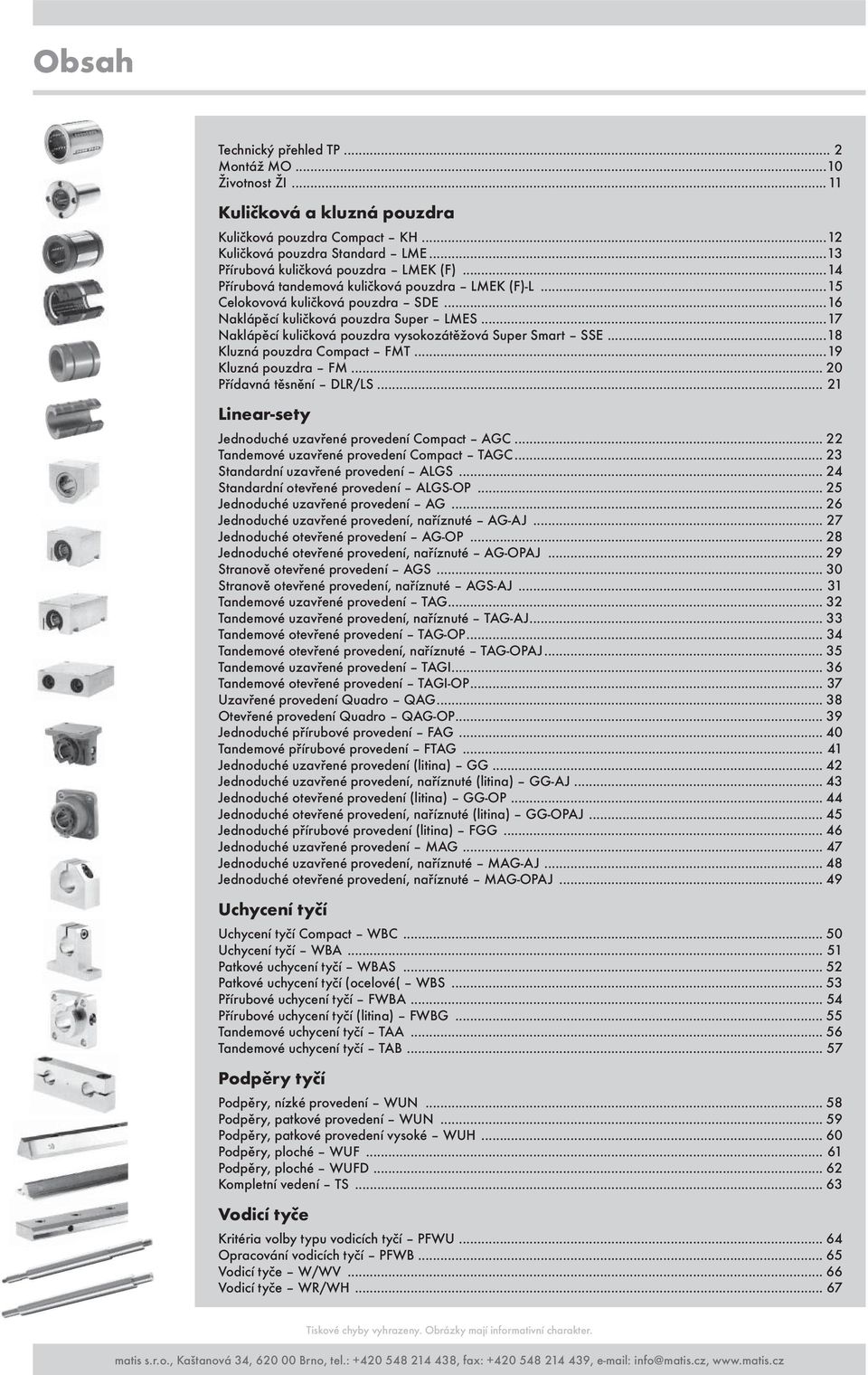 ..18 Kluzná pouzdra Compact FMT...19 Kluzná pouzdra FM... 20 Přídavná těsnění DLR/LS... 21 Linear-sety Jednoduché uzavřené provedení Compact AGC...22 Tandemové uzavřené provedení Compact TAGC.