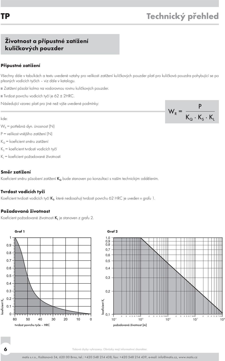 Následující vzorec platí pro jiné než výše uvedené podmínky: kde: W R = potřebná dyn.