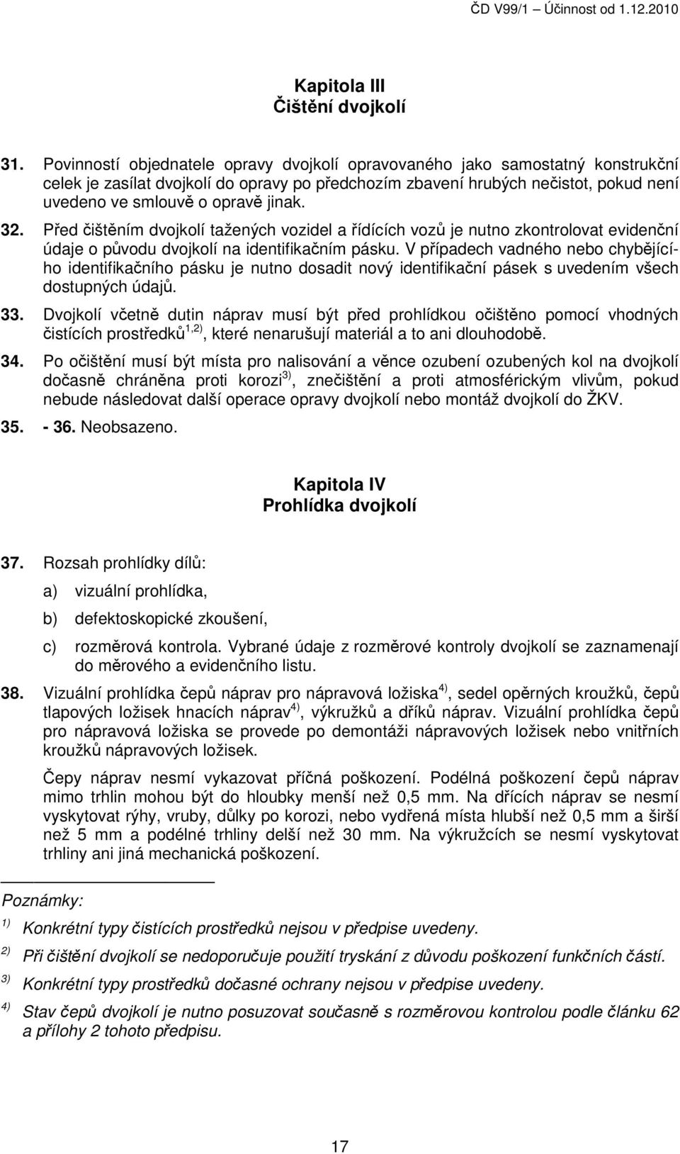 jinak. 32. Před čištěním dvojkolí tažených vozidel a řídících vozů je nutno zkontrolovat evidenční údaje o původu dvojkolí na identifikačním pásku.